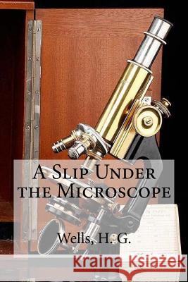 A Slip Under the Microscope H. G. Wells Edibooks 9781536901955 Createspace Independent Publishing Platform