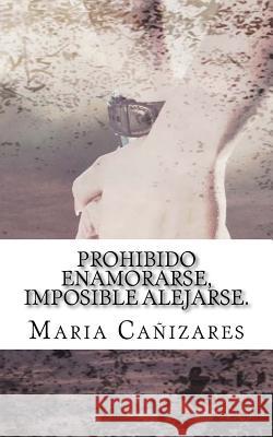 Prohibido enamorarse, imposible alejarse.: El primer amor es para siempre... Canizares, Maria 9781536902938