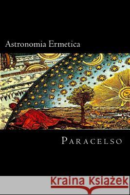 Astronomia Ermetica Paracelso Theop Bombastu Francesco Nicolella 9781536903881 Createspace Independent Publishing Platform