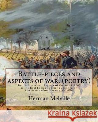 Battle-pieces and aspects of war, By Herman Melville (poetry): Battle-Pieces and Aspects of the War (1866) is the first book of poetry published by Am Melville, Herman 9781536903904