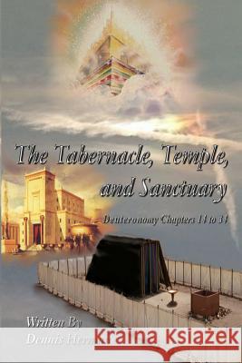The Tabernacle, Temple, and Sanctuary: Deuteronomy Chapters 14 to 34 Dennis Herman 9781536905335 Createspace Independent Publishing Platform