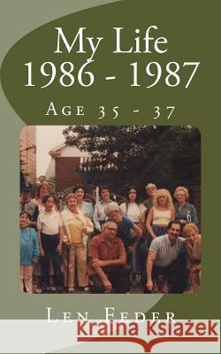 My Life 1986 - 1987: Age 35 - 37 Len Feder 9781536906295