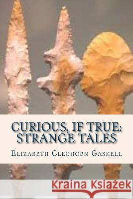Curious If True Strange Tales Elizabeth Cleghorn Gaskell Ravell 9781536908671 Createspace Independent Publishing Platform