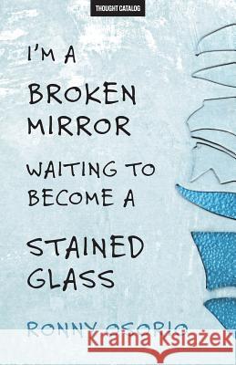 I'm A Broken Mirror Waiting To Become A Stained Glass Osorio, Ronny 9781536909333