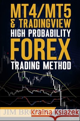 MT4/MT5 High Probability Forex Trading Method Brown, Jim 9781536910193 Createspace Independent Publishing Platform