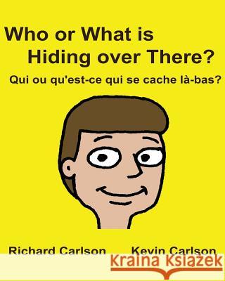 Who or What is Hiding over There? Qui ou qu'est-ce qui se cache là-bas?: Children's Picture Book English-French (Bilingual Edition) Carlson, Kevin 9781536910414