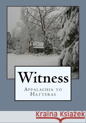 Witness: Appalachia to Hatteras: The Gilbert-Chappell Distinguished Poets & Student Poets 2016 Ted Wojtasik Ted Wojtasik 9781536910650 Createspace Independent Publishing Platform