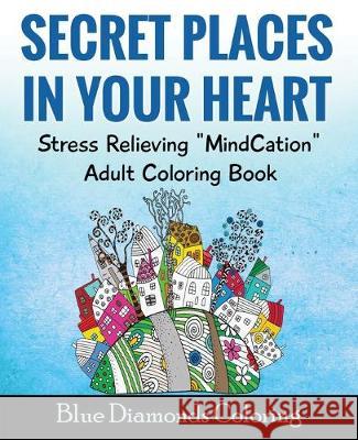 Secret Places In Your Heart: Adult Coloring Book: Stress Relieving Mindcation Blue Diamonds Coloring 9781536912616 Createspace Independent Publishing Platform