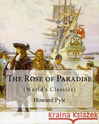 The Rose of Paradise: being a detailed account of certain adventures that: happened to Captain John Mackra, in connection with the famous pi Pyle, Howard 9781536913729 Createspace Independent Publishing Platform
