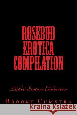 Rosebud Erotica Compilation: Taboo Erotica Collection Brooke Cumstra 9781536915068 Createspace Independent Publishing Platform