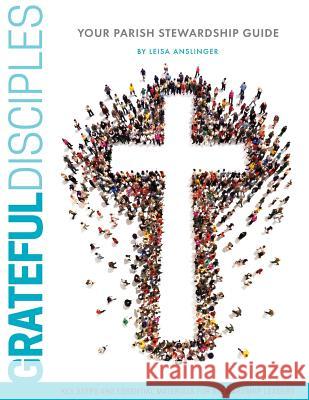 Grateful Disciples: Your Guide to Parish Stewardship Leisa Anslinger 9781536915358