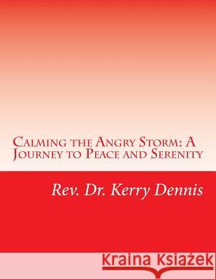 Calming the Angry Storm: A Journey to Peace and Serenity Kerry B. Dennis 9781536917666 Createspace Independent Publishing Platform