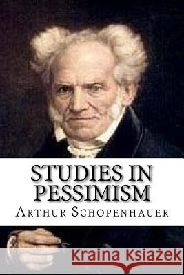 Studies In Pessimism Schopenhauer, Arthur 9781536918618 Createspace Independent Publishing Platform