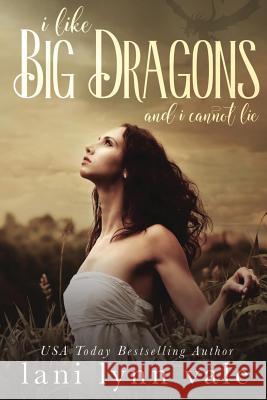 I Like Big Dragons and I Cannot Lie Lani Lynn Vale 9781536919165 Createspace Independent Publishing Platform