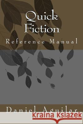 Quick Fiction: Reference Manual Daniel Aguilar 9781536919929 Createspace Independent Publishing Platform