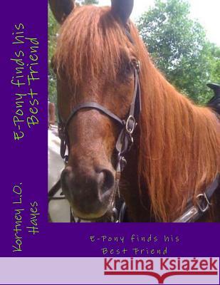 E-Pony Finds his Best Friend: #1 Hayes, Kortney L. O. 9781536919974 Createspace Independent Publishing Platform