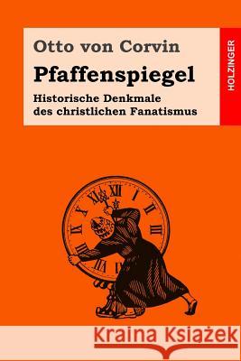 Pfaffenspiegel: Historische Denkmale des christlichen Fanatismus Von Corvin, Otto 9781536921205
