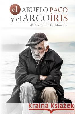 El Abuelo Paco Y El Arcoíris Mancha, Fernando G. 9781536923988