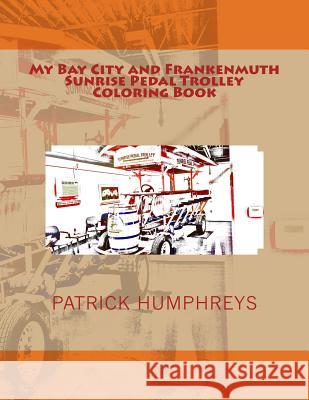 My Bay City and Frankenmuth Sunrise Pedal Trolley Coloring Book Patrick B. Humphreys 9781536924237 Createspace Independent Publishing Platform