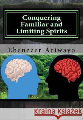 Conquering Familiar and Limiting Spirits: : Breaking the circle Ariwayo, Ebenezer J. 9781536924435 Createspace Independent Publishing Platform