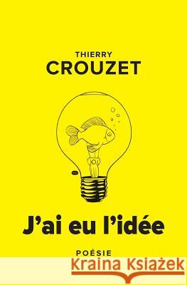 J'ai eu l'idée Crouzet, Thierry 9781536927740 Createspace Independent Publishing Platform