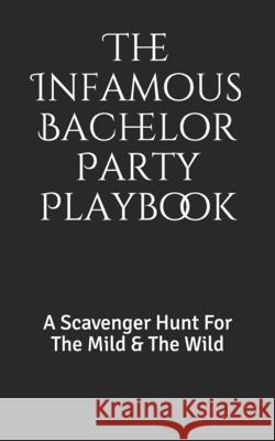 The Infamous Bachelor Party Playbook: A Scavenger Hunt For The Mild & The Wild Warlen, Jeremy 9781536927948 Createspace Independent Publishing Platform
