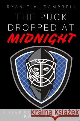 The Puck Dropped at Midnight Ryan T. a. Campbell 9781536928600