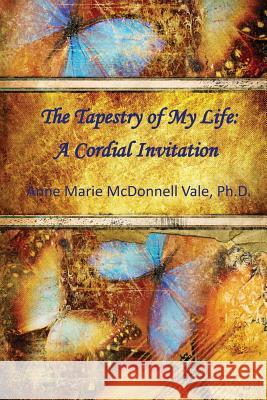 Tapestry of My Life: A Cordial Invitation Anne Marie McDonnell Val 9781536930351 Createspace Independent Publishing Platform