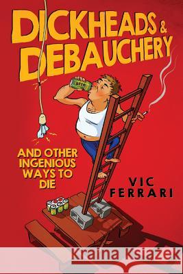 Dickheads & Debauchery: and other ingenious ways to die Ferrari, Vic 9781536930658 Createspace Independent Publishing Platform