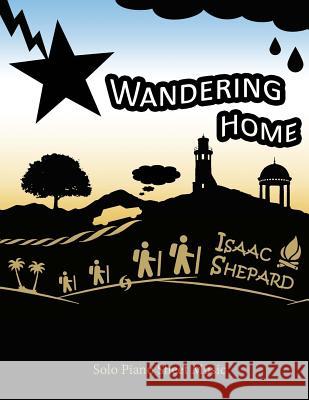 Wandering Home - Solo Piano Sheet Music Isaac Shepard 9781536931440 Createspace Independent Publishing Platform