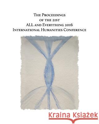 The Proceedings of the 21st International Humanities Conference: : ALL and Everything 2016 Van Laer, Lee 9781536931464 Createspace Independent Publishing Platform
