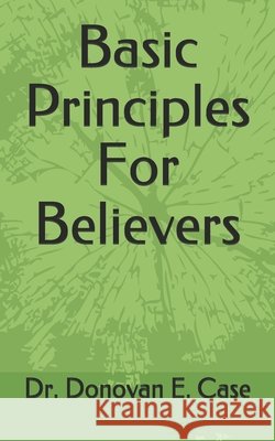 Basic Principles For Believers Donovan E. Case 9781536931617