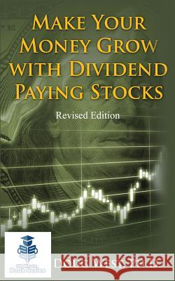 Make Your Money Grow with Dividend-Paying Stocks: Revised Edition Doug West 9781536932089 Createspace Independent Publishing Platform