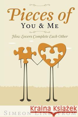 Pieces of You & Me - How Lovers Complete Each Other: Learn How To Negotiate Intimacy, and That Fine Line Between 