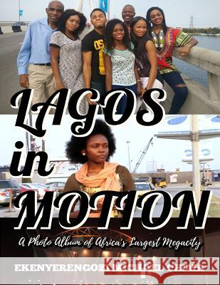 LAGOS in MOTION: A Photo Album of Africa's Largest Megacity Ekenyerengozi, Michael Chima 9781536934922 Createspace Independent Publishing Platform