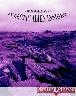 Sex-Sex-Six (Eclectic Alien Insights) Winter Laake 9781536935837 Createspace Independent Publishing Platform