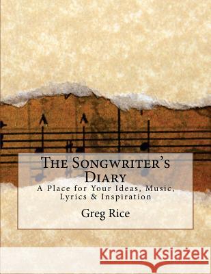 The Songwriter's Diary: A Place for Your Ideas, Music, Lyrics & Inspiration Greg Rice 9781536936070 Createspace Independent Publishing Platform