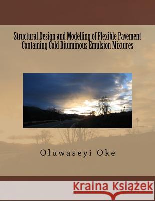 Structural Design and Modelling of Flexible Pavement Containing Cold Bituminous Emulsion Mixtures Oluwaseyi Lanre Oke 9781536938821 Createspace Independent Publishing Platform