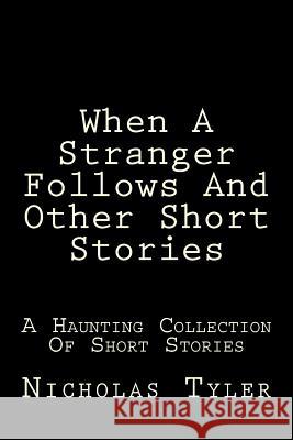 When A Stranger Follows And Other Short Stories: A Haunting Collection Of Short Stories Tyler, Nicholas S. 9781536941210 Createspace Independent Publishing Platform