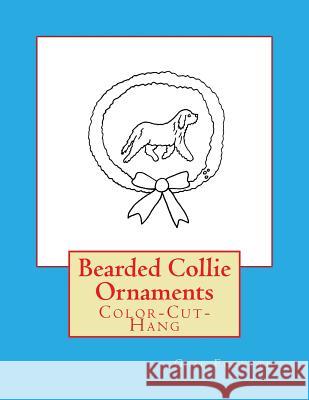 Bearded Collie Ornaments: Color-Cut-Hang Gail Forsyth 9781536941982 Createspace Independent Publishing Platform