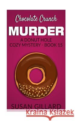 Chocolate Crunch Murder: A Donut Hole Cozy Mystery - Book 15 Susan Gillard 9781536942255