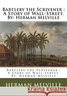 Bartleby the Scrivener: A Story of Wall-Street.By: Herman Melville Herman Melville 9781536948516