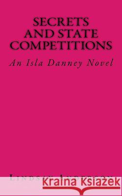 Secrets and State Competitions: An Isla Danney Novel Lindsay Anderson 9781536948851