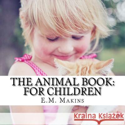 The Animal Book: For Children E. M. Makins 9781536951189 Createspace Independent Publishing Platform