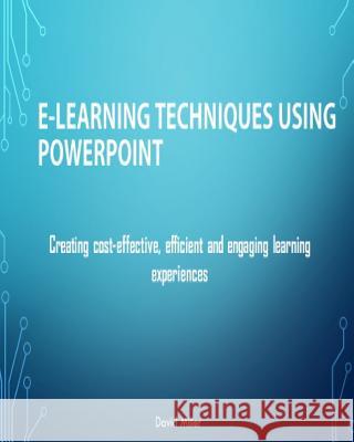 E-Learning Techniques Using PowerPoint: Creating Cost Effective and Engaging Learning Experiences David Miller Veronica Miller 9781536952810 Createspace Independent Publishing Platform