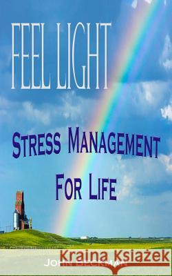 Feel Light: Stress Management For Life Beckman, John 9781536953107