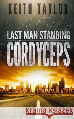 Cordyceps: Last Man Standing Book 2 Keith Taylor 9781536953305 Createspace Independent Publishing Platform