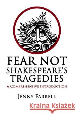 Fear Not Shakespeare's Tragedies: A Comprehensive Introduction Jenny Farrell 9781536953619 Createspace Independent Publishing Platform