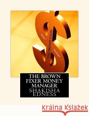 The Brown Fixer Money Manager Shakisha S. Edness 9781536958003 Createspace Independent Publishing Platform