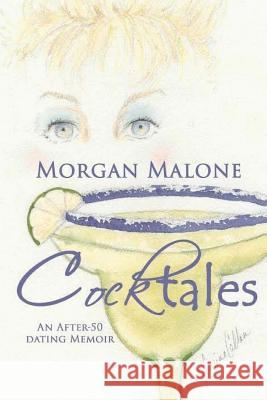 Cocktales: An After-50 Dating Memoir Morgan Malone 9781536960624 Createspace Independent Publishing Platform